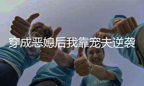 穿成恶媳后我靠宠夫逆袭了