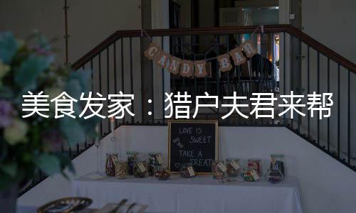 美食发家：猎户夫君来帮忙