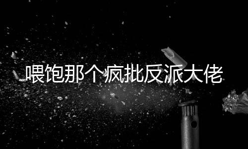 喂饱那个疯批反派大佬