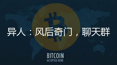 异人：风后奇门，聊天群邀月卖妹